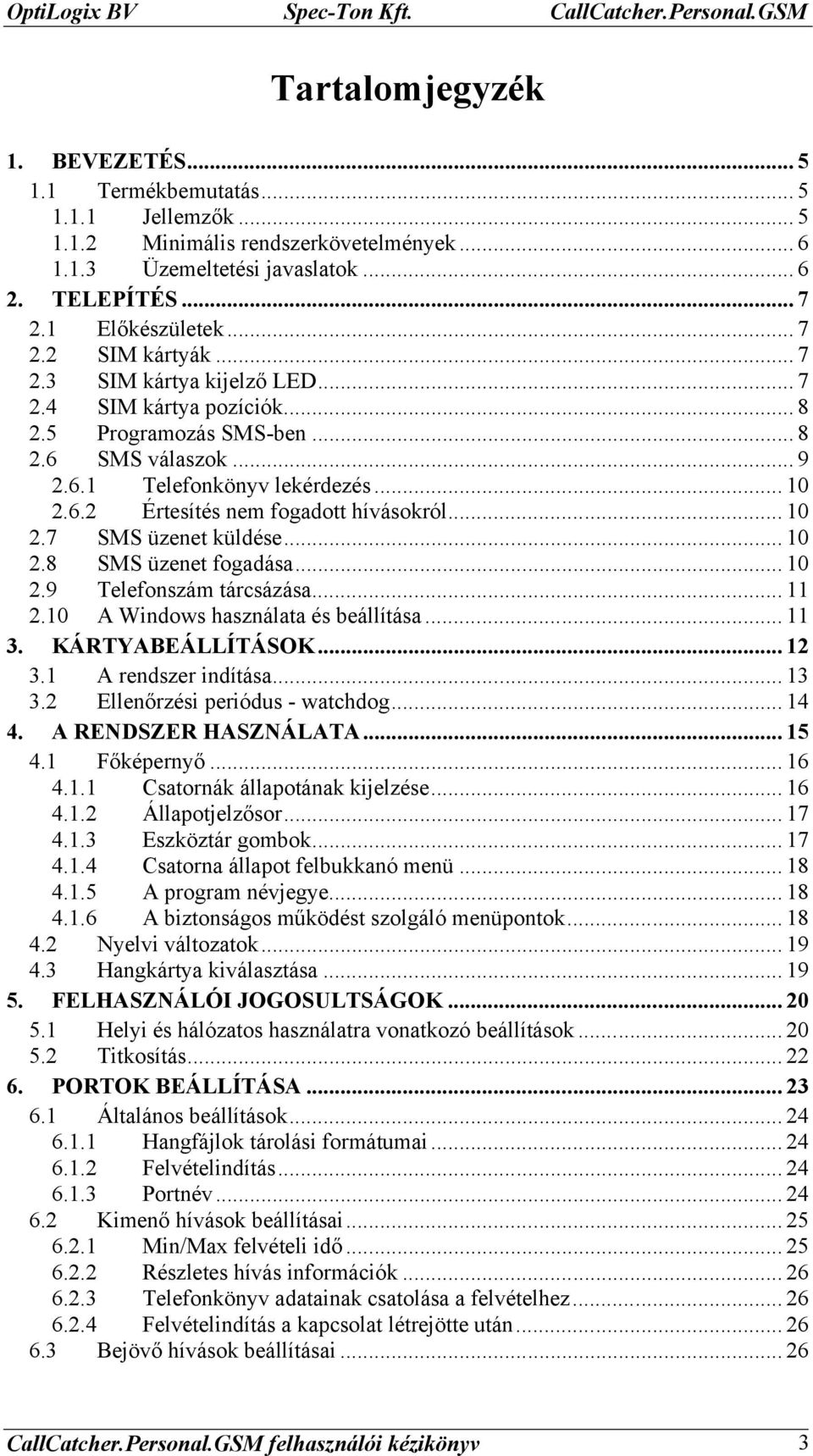 .. 10 2.6.2 Értesítés nem fogadott hívásokról... 10 2.7 SMS üzenet küldése... 10 2.8 SMS üzenet fogadása... 10 2.9 Telefonszám tárcsázása... 11 2.10 A Windows használata és beállítása... 11 3.