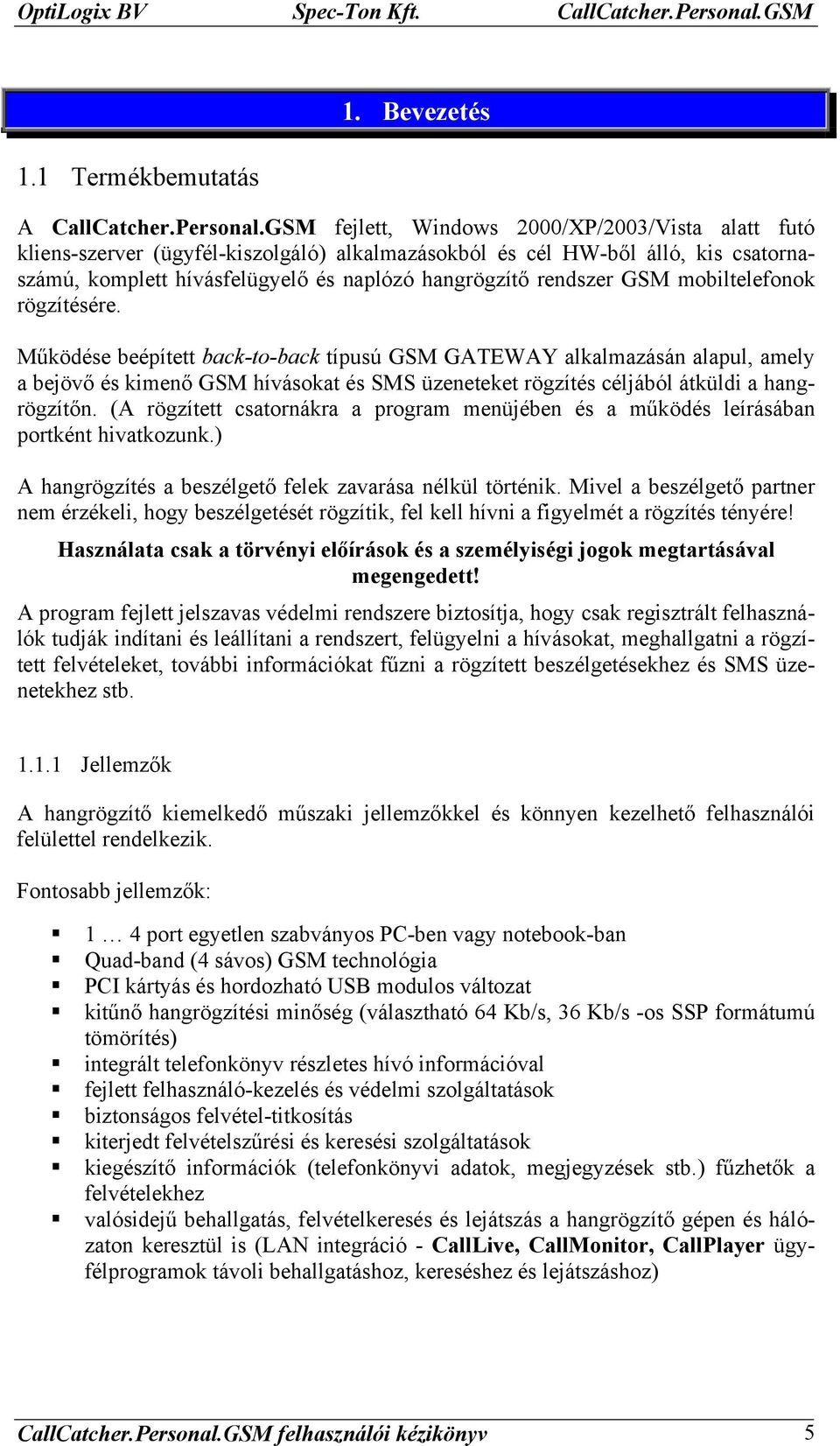 GSM fejlett, Windows 2000/XP/2003/Vista alatt futó kliens-szerver (ügyfél-kiszolgáló) alkalmazásokból és cél HW-ből álló, kis csatornaszámú, komplett hívásfelügyelő és naplózó hangrögzítő rendszer