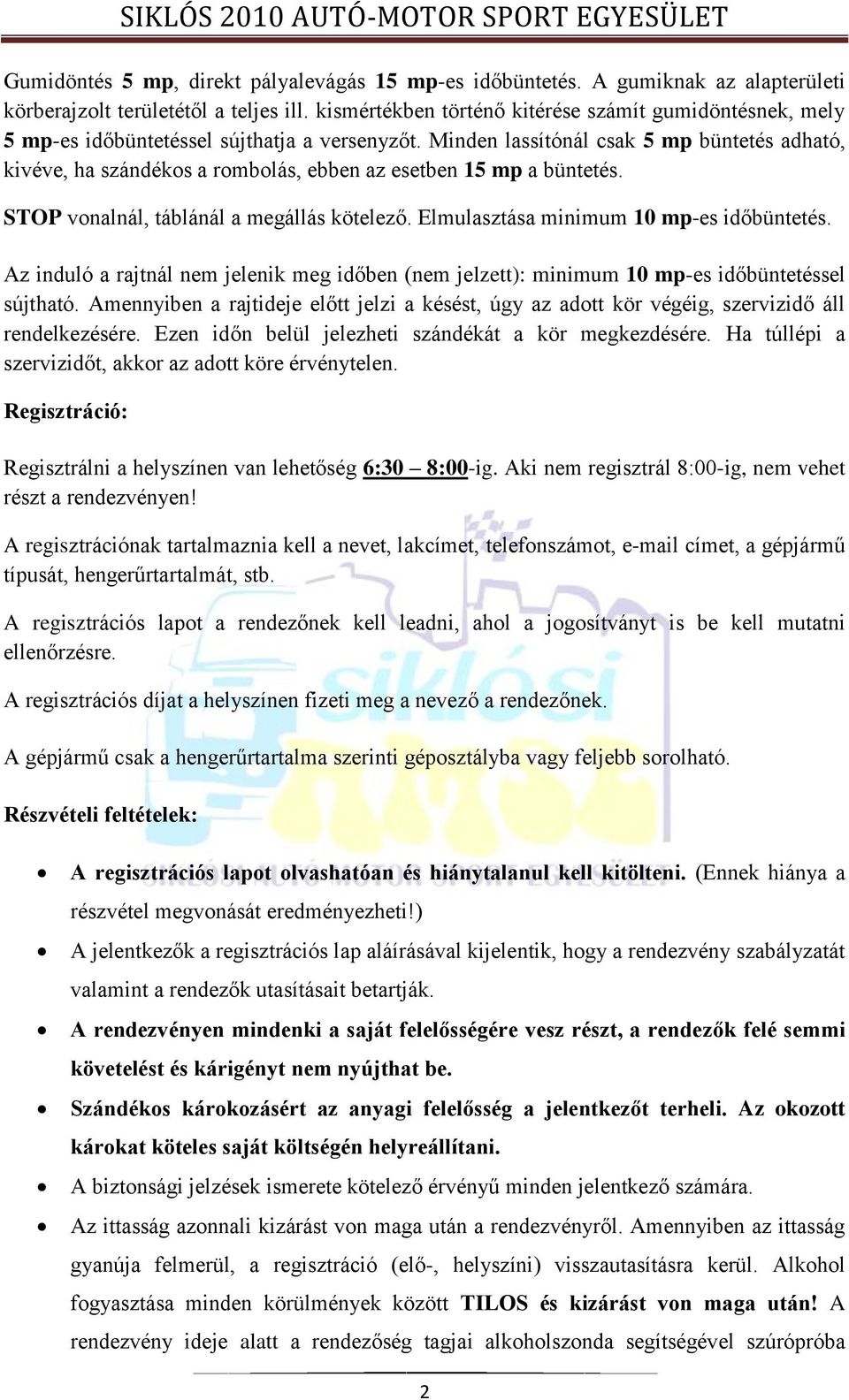 Minden lassítónál csak 5 mp büntetés adható, kivéve, ha szándékos a rombolás, ebben az esetben 15 mp a büntetés. STOP vonalnál, táblánál a megállás kötelező. Elmulasztása minimum 10 mp-es időbüntetés.