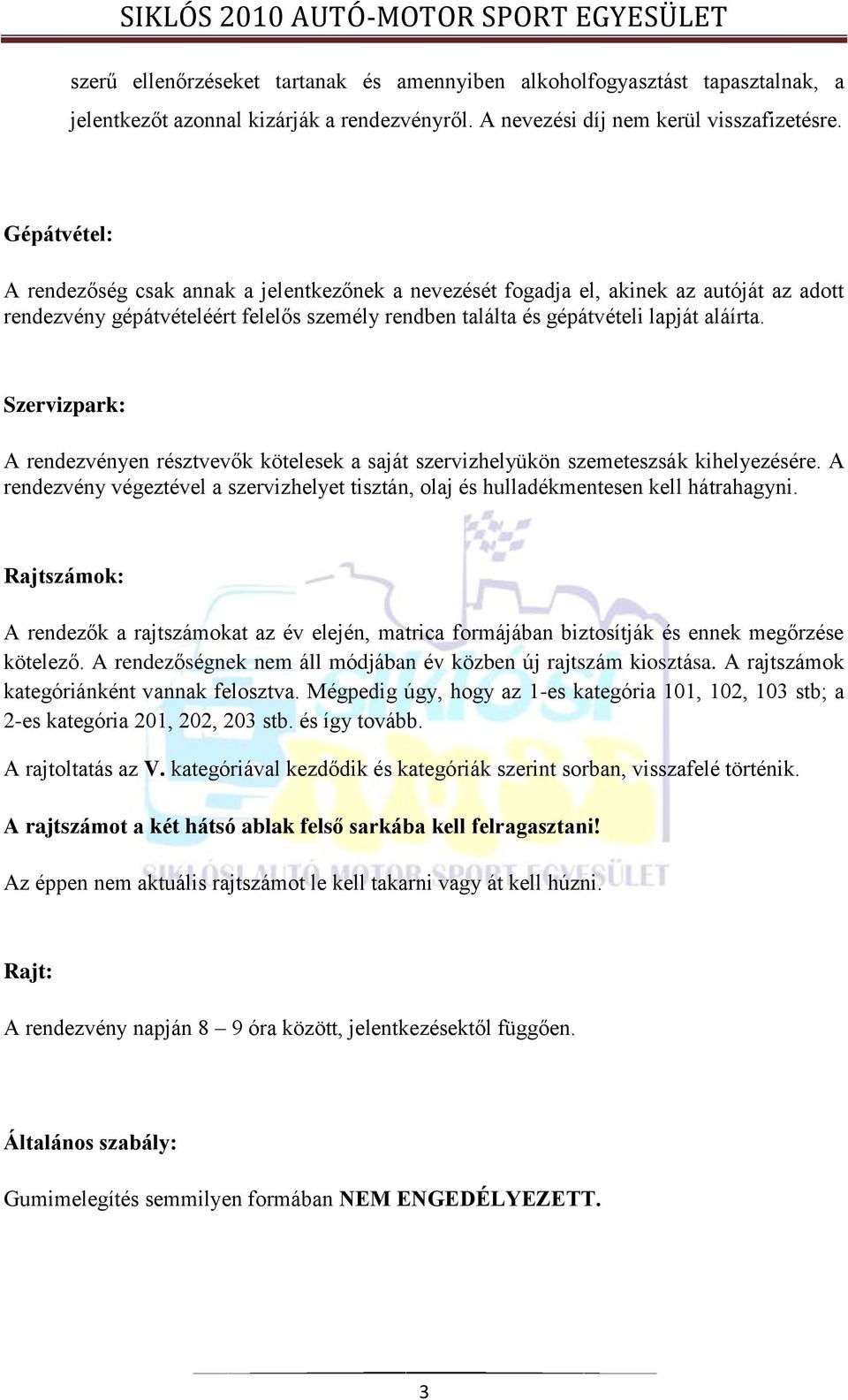 Szervizpark: A rendezvényen résztvevők kötelesek a saját szervizhelyükön szemeteszsák kihelyezésére. A rendezvény végeztével a szervizhelyet tisztán, olaj és hulladékmentesen kell hátrahagyni.