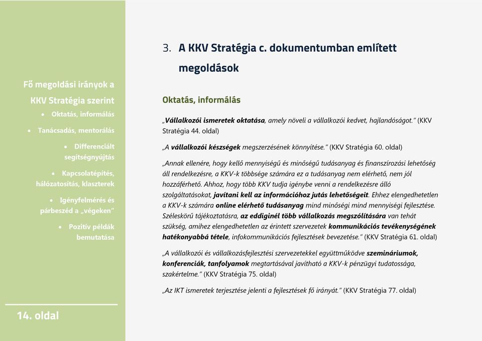 hálózatosítás, klaszterek Igényfelmérés és párbeszéd a végeken Pozitív példák bemutatása Vállalkozói ismeretek oktatása, amely növeli a vállalkozói kedvet, hajlandóságot. (KKV Stratégia 44.