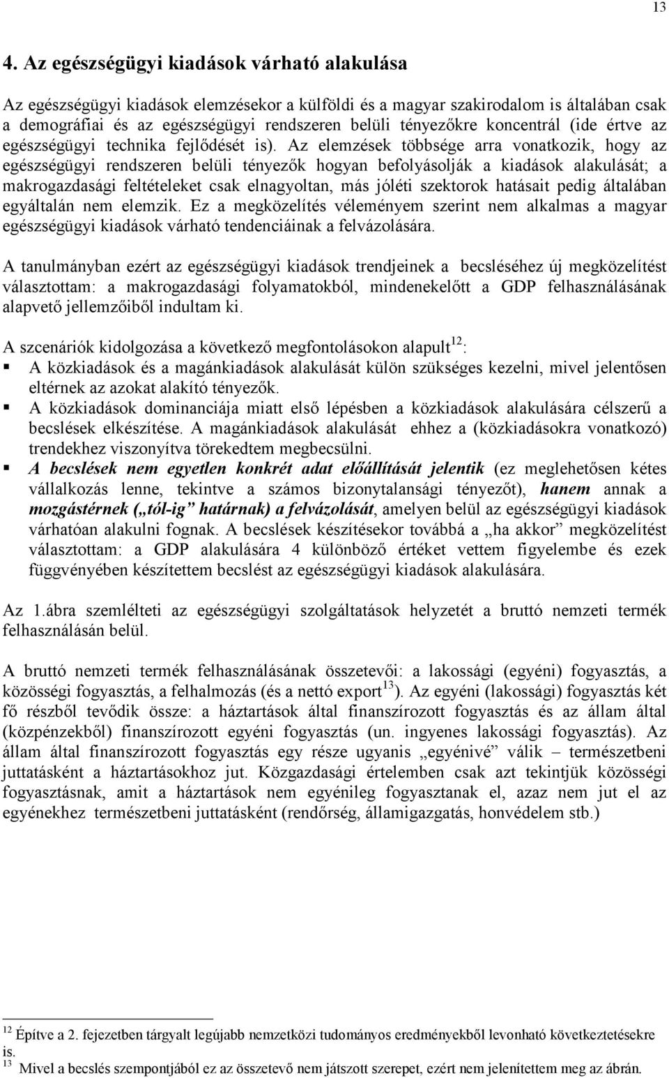 Az elemzések többsége arra vonatkozik, hogy az egészségügyi rendszeren belüli tényezők hogyan befolyásolják a kiadások alakulását; a makrogazdasági feltételeket csak elnagyoltan, más jóléti szektorok