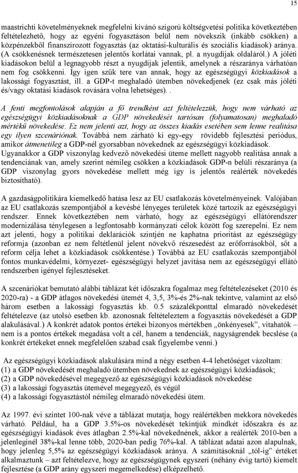 ) A jóléti kiadásokon belül a legnagyobb részt a nyugdíjak jelentik, amelynek a részaránya várhatóan nem fog csökkenni.