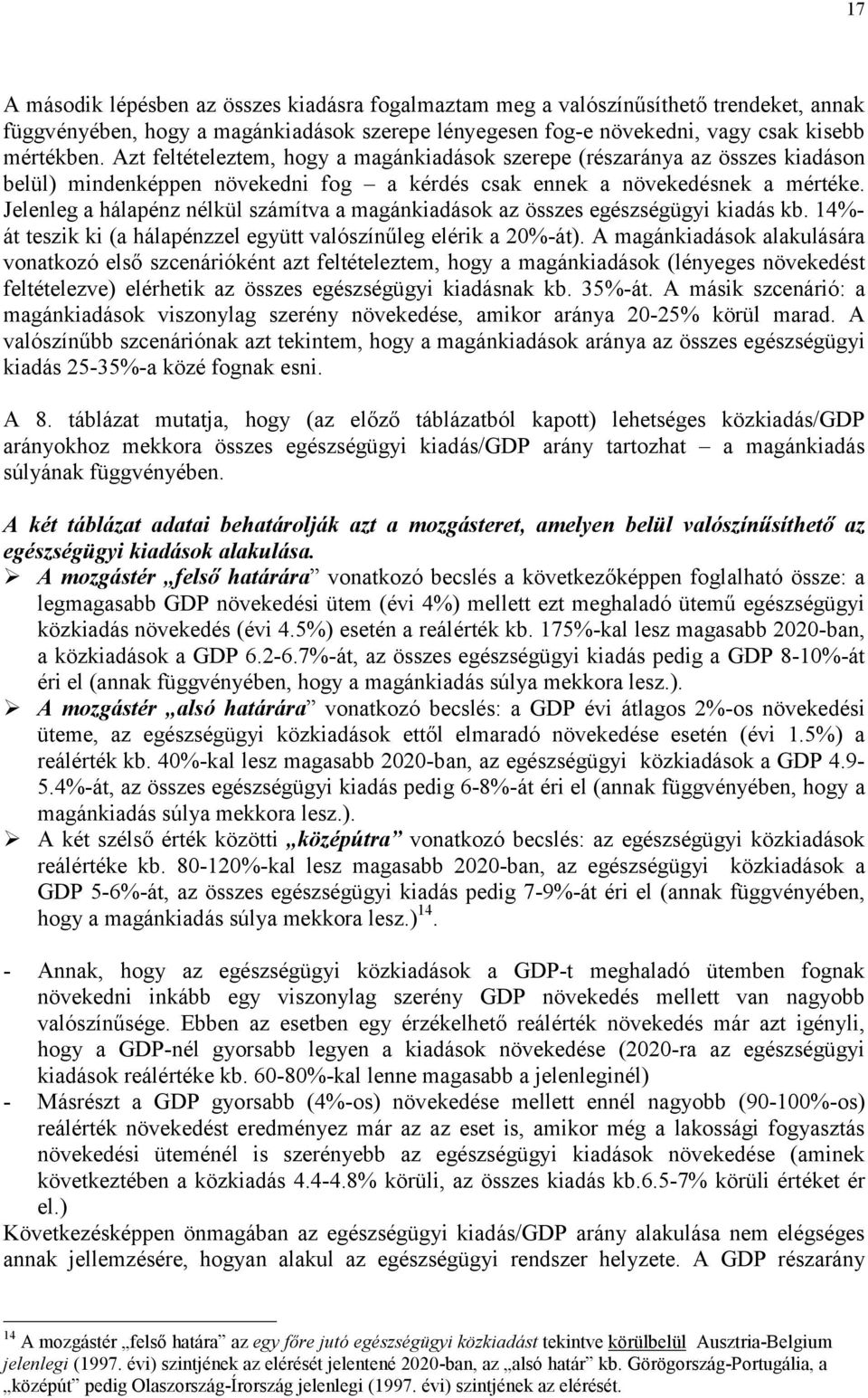 Jelenleg a hálapénz nélkül számítva a magánkiadások az összes egészségügyi kiadás kb. 14%- át teszik ki (a hálapénzzel együtt valószínűleg elérik a 20%-át).