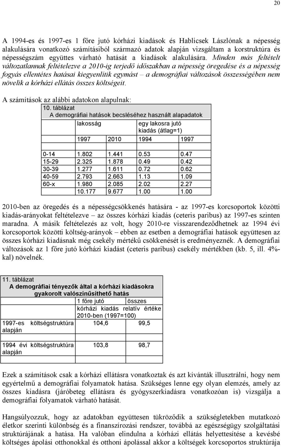 Minden más feltételt változatlannak feltételezve a 2010-ig terjedő időszakban a népesség öregedése és a népesség fogyás ellentétes hatásai kiegyenlítik egymást a demográfiai változások összességében