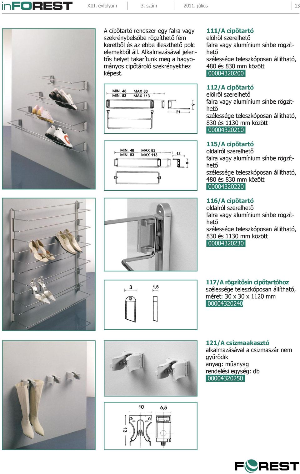 111/A cipőtartó elölről szerelhető falra vagy alumínium sínbe rögzíthető szélessége teleszkóposan állítható, 480 és 830 mm között 00004320200 112/A cipőtartó elölről szerelhető falra vagy alumínium