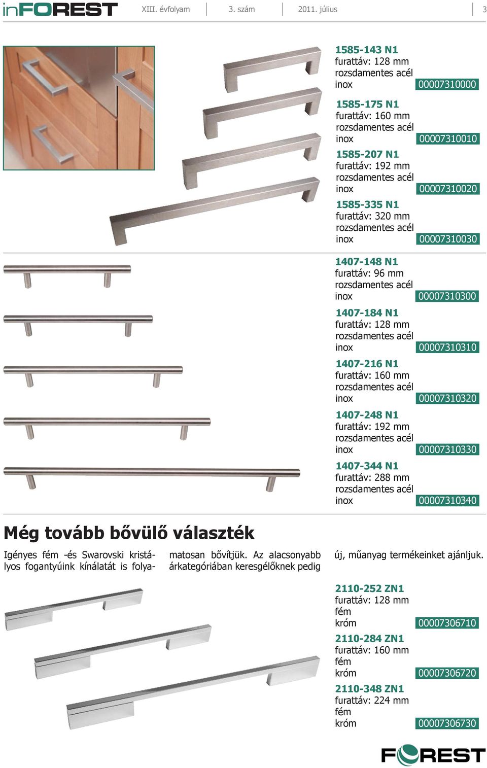 1407-148 N1 furattáv: 96 mm inox 00007310300 1407-184 N1 furattáv: 128 mm inox 00007310310 1407-216 N1 furattáv: 160 mm inox 00007310320 1407-248 N1 furattáv: 192 mm inox 00007310330 1407-344 N1