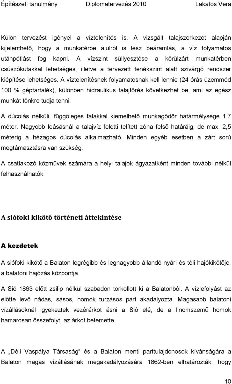 A víztelenítésnek folyamatosnak kell lennie (24 órás üzemmód 100 % géptartalék), különben hidraulikus talajtörés következhet be, ami az egész munkát tönkre tudja tenni.