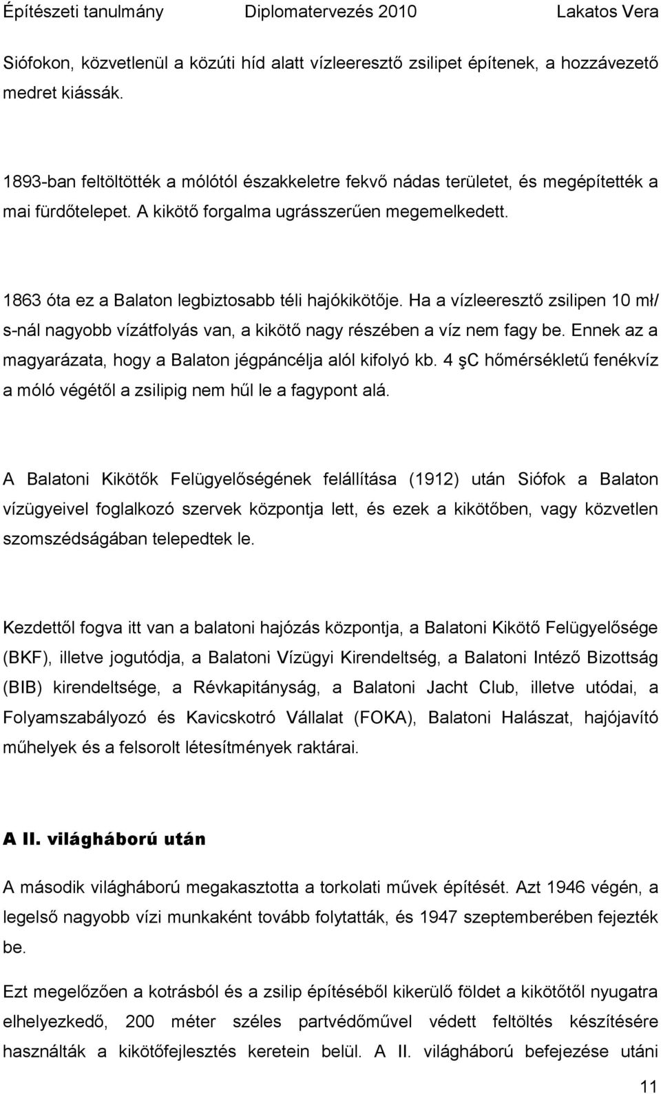 1863 óta ez a Balaton legbiztosabb téli hajókikötője. Ha a vízleeresztő zsilipen 10 mł/ s-nál nagyobb vízátfolyás van, a kikötő nagy részében a víz nem fagy be.