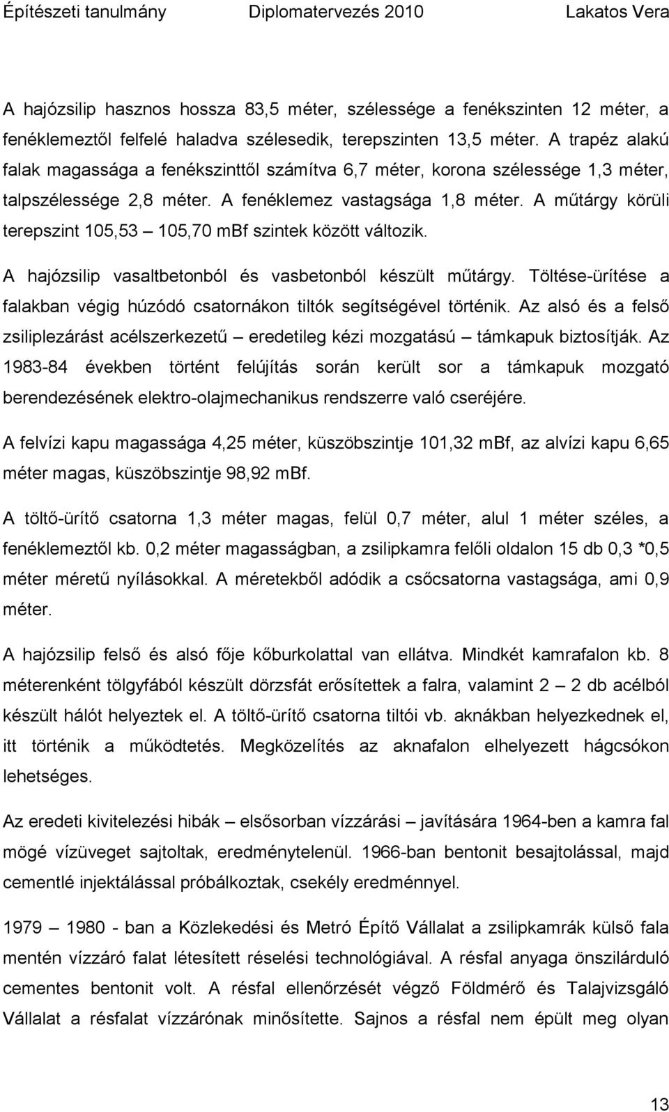 A műtárgy körüli terepszint 105,53 105,70 mbf szintek között változik. A hajózsilip vasaltbetonból és vasbetonból készült műtárgy.