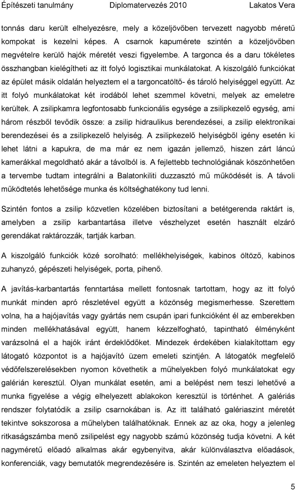 A kiszolgáló funkciókat az épület másik oldalán helyeztem el a targoncatöltő- és tároló helyiséggel együtt. Az itt folyó munkálatokat két irodából lehet szemmel követni, melyek az emeletre kerültek.