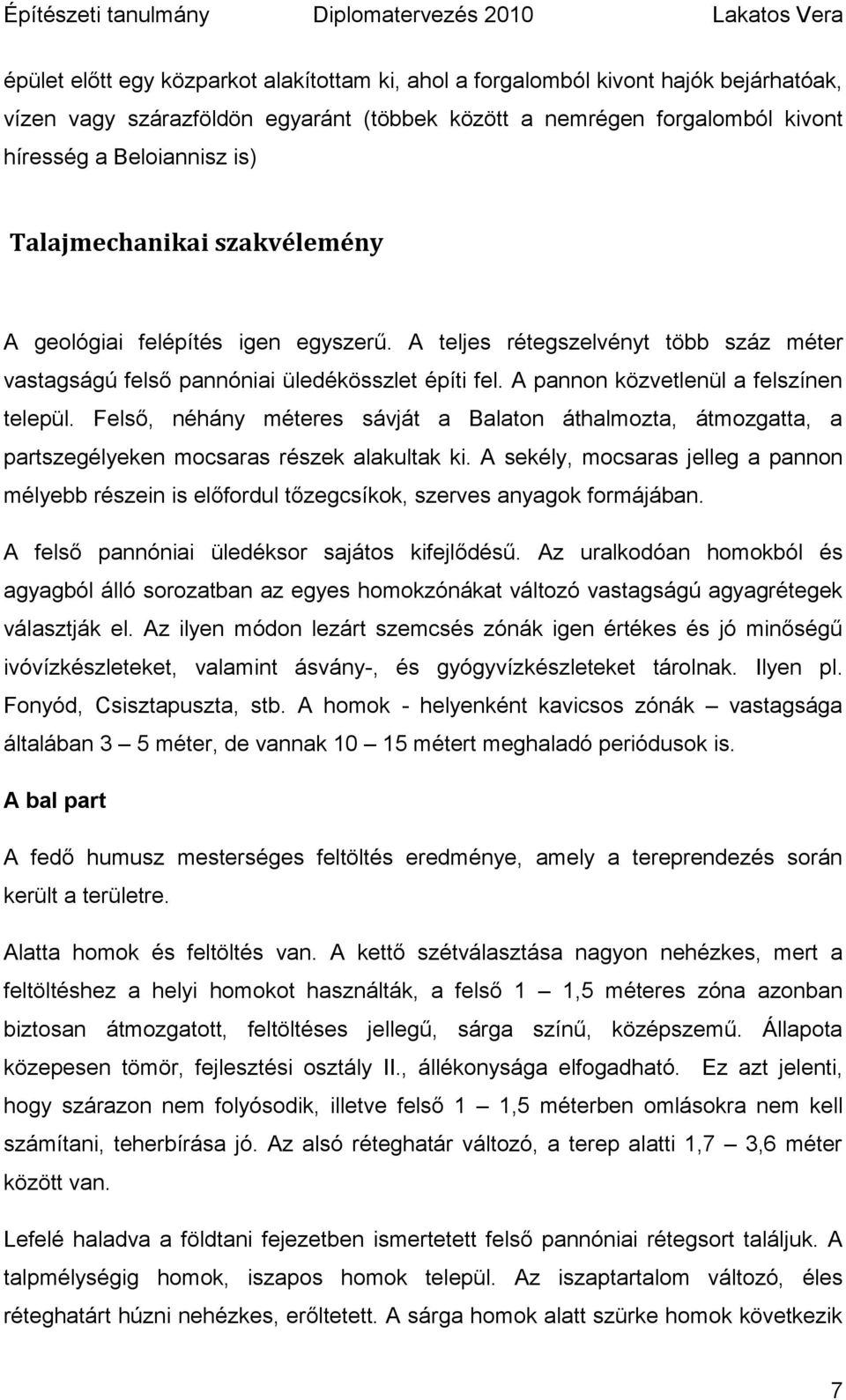 Felső, néhány méteres sávját a Balaton áthalmozta, átmozgatta, a partszegélyeken mocsaras részek alakultak ki.