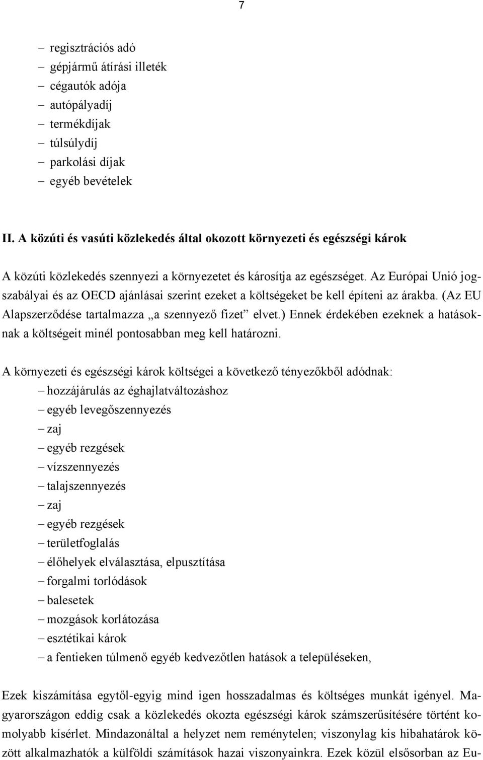 Az Európai Unió jogszabályai és az OECD ajánlásai szerint ezeket a költségeket be kell építeni az árakba. (Az EU Alapszerződése tartalmazza a szennyező fizet elvet.