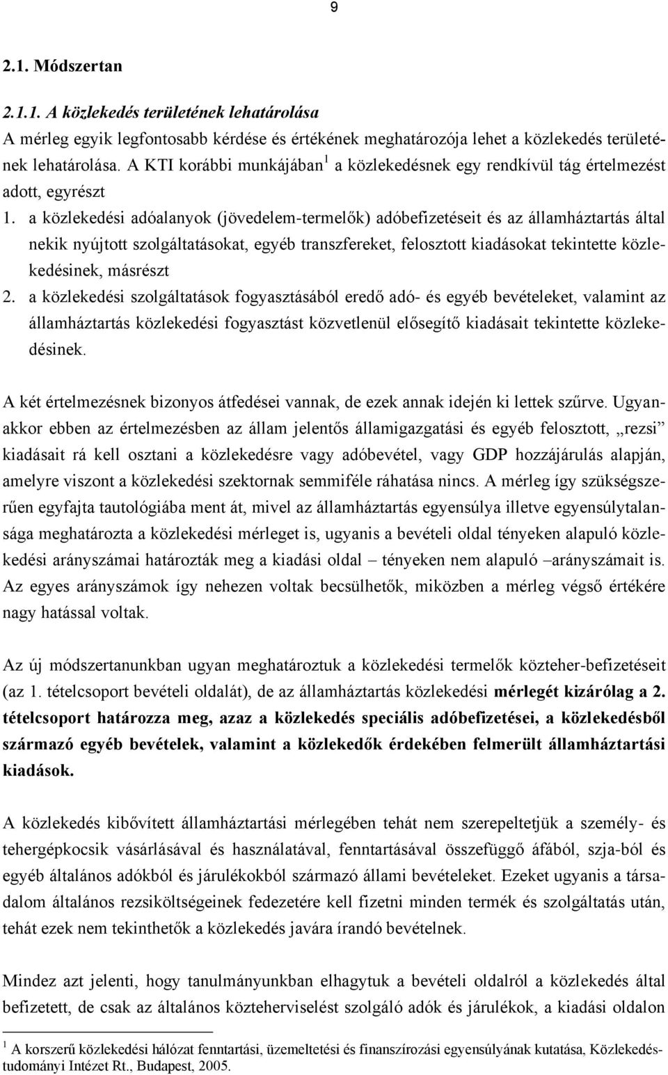 a közlekedési adóalanyok (jövedelem-termelők) adóbefizetéseit és az államháztartás által nekik nyújtott szolgáltatásokat, egyéb transzfereket, felosztott kiadásokat tekintette közlekedésinek,