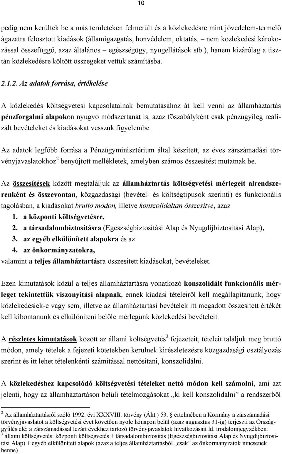 1.2. Az adatok forrása, értékelése A közlekedés költségvetési kapcsolatainak bemutatásához át kell venni az államháztartás pénzforgalmi alapokon nyugvó módszertanát is, azaz főszabályként csak