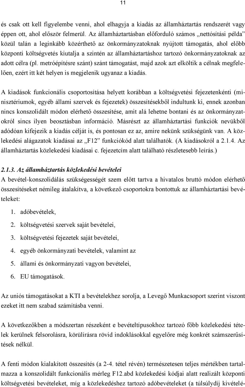 államháztartáshoz tartozó önkormányzatoknak az adott célra (pl. metróépítésre szánt) szánt támogatást, majd azok azt elköltik a célnak megfelelően, ezért itt két helyen is megjelenik ugyanaz a kiadás.