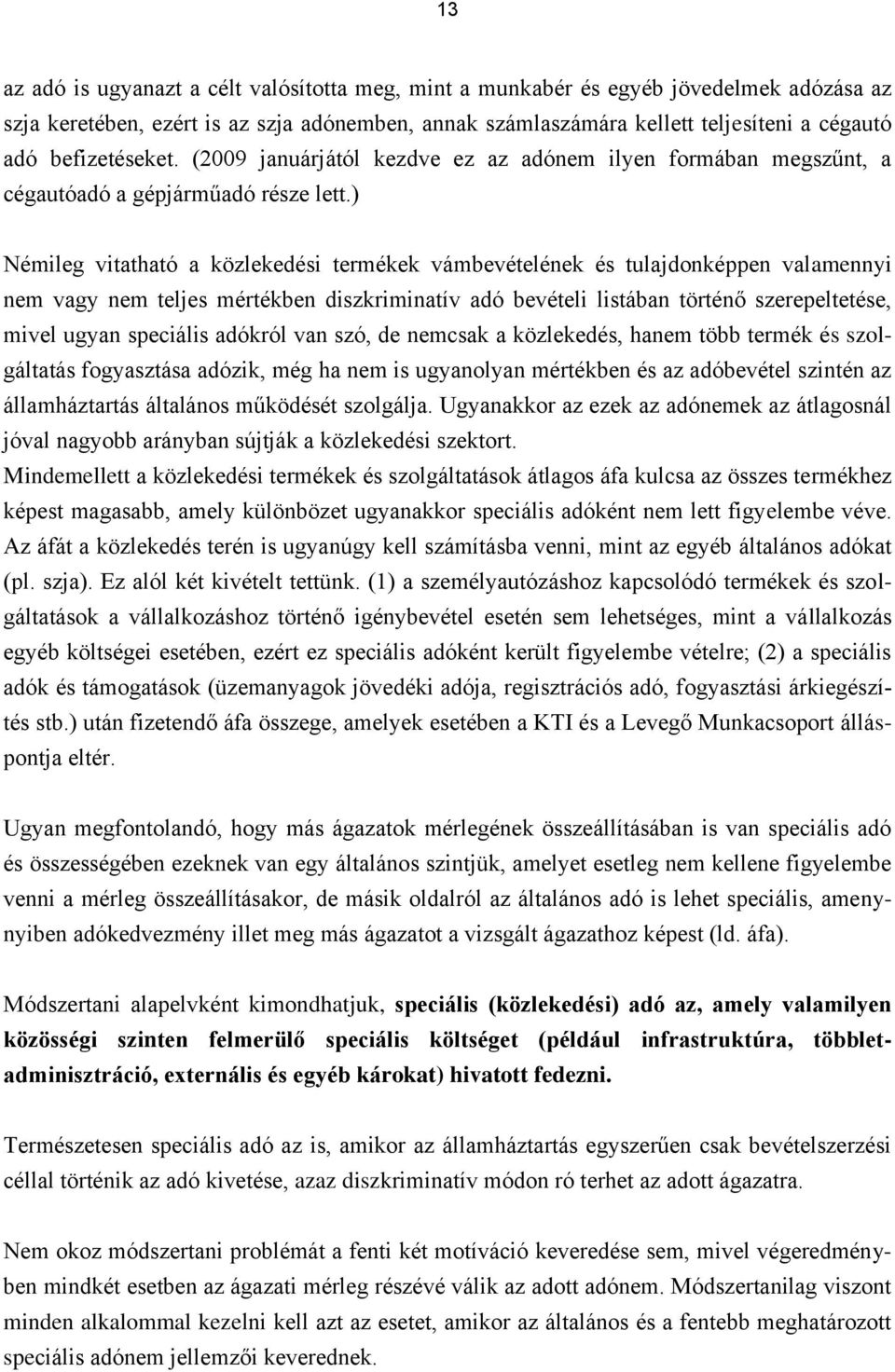 ) Némileg vitatható a közlekedési termékek vámbevételének és tulajdonképpen valamennyi nem vagy nem teljes mértékben diszkriminatív adó bevételi listában történő szerepeltetése, mivel ugyan speciális