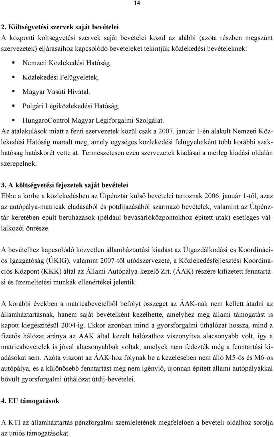 Az átalakulások miatt a fenti szervezetek közül csak a 2007.