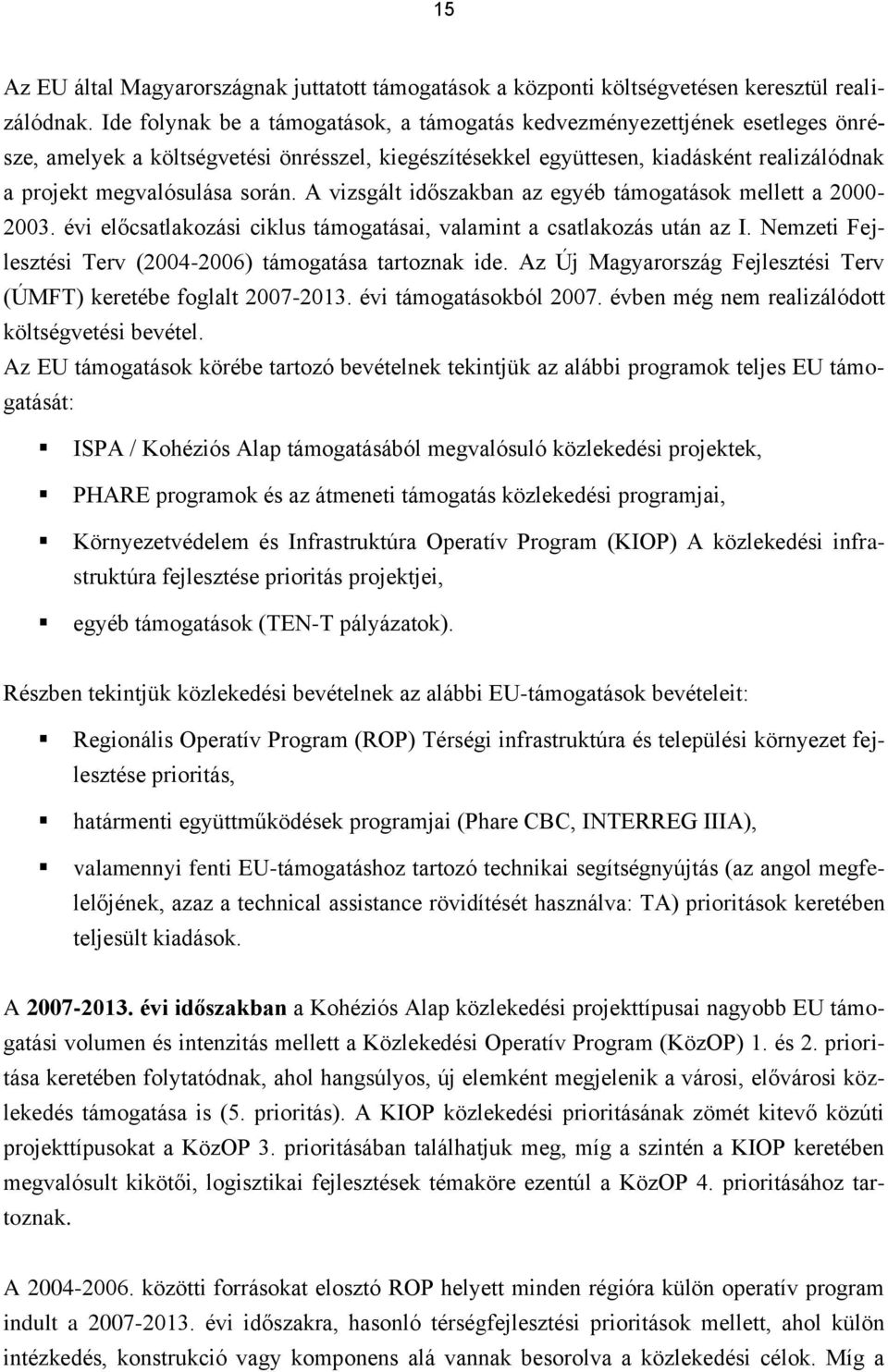 során. A vizsgált időszakban az egyéb támogatások mellett a 2000-2003. évi előcsatlakozási ciklus támogatásai, valamint a csatlakozás után az I.