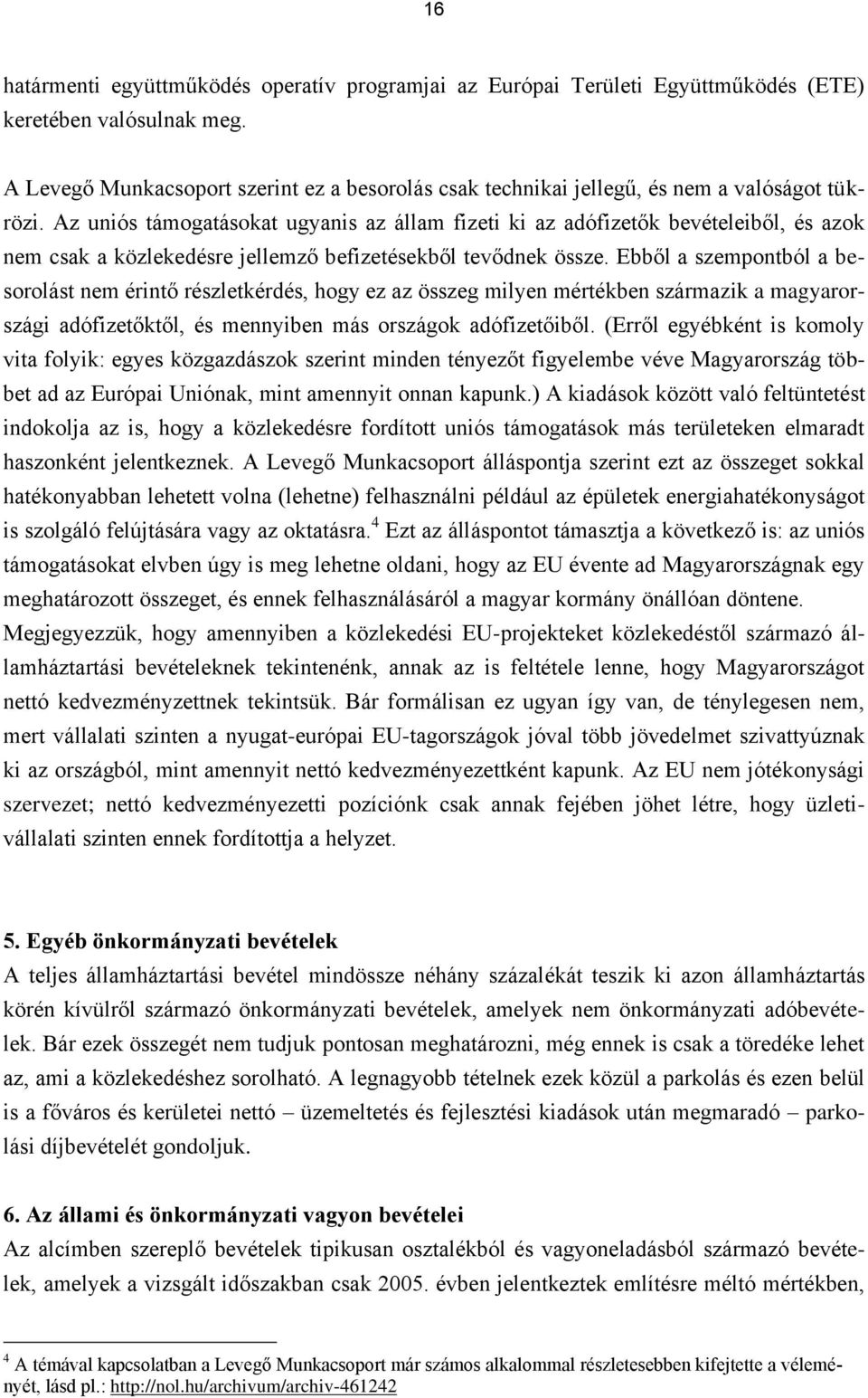 Az uniós támogatásokat ugyanis az állam fizeti ki az adófizetők bevételeiből, és azok nem csak a közlekedésre jellemző befizetésekből tevődnek össze.