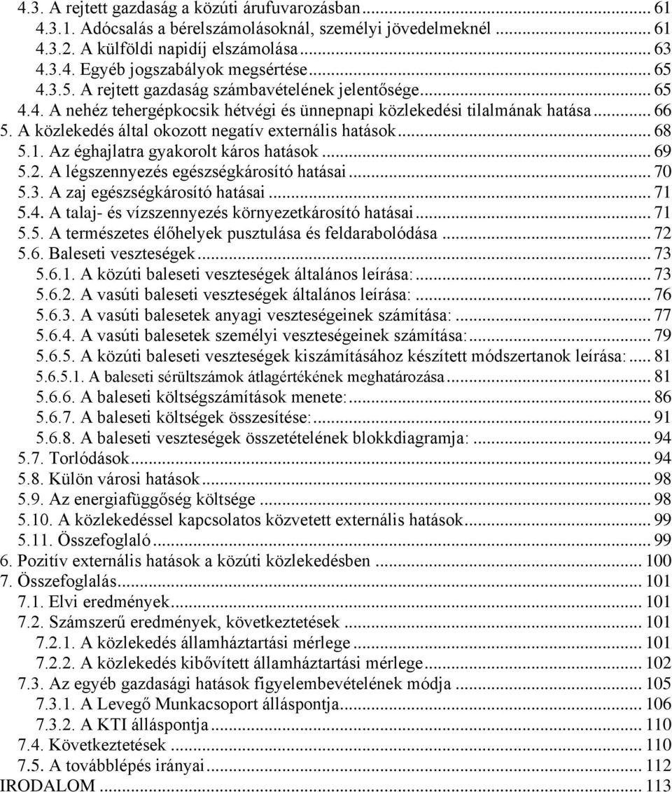 A közlekedés által okozott negatív externális hatások... 68 5.1. Az éghajlatra gyakorolt káros hatások... 69 5.2. A légszennyezés egészségkárosító hatásai... 70 5.3. A zaj egészségkárosító hatásai.