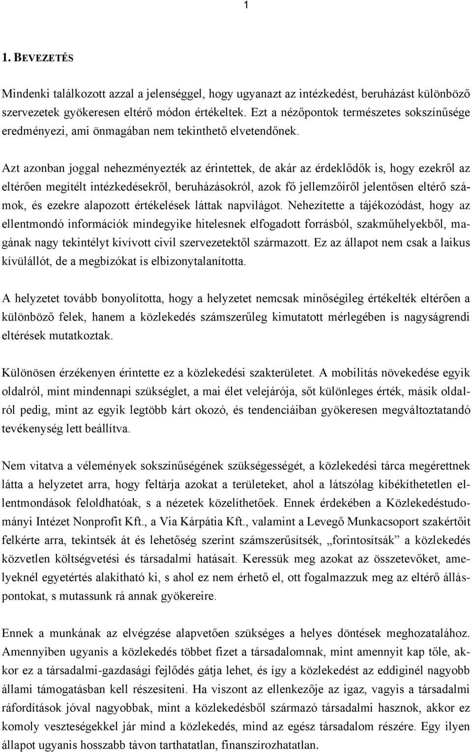 Azt azonban joggal nehezményezték az érintettek, de akár az érdeklődők is, hogy ezekről az eltérően megítélt intézkedésekről, beruházásokról, azok fő jellemzőiről jelentősen eltérő számok, és ezekre