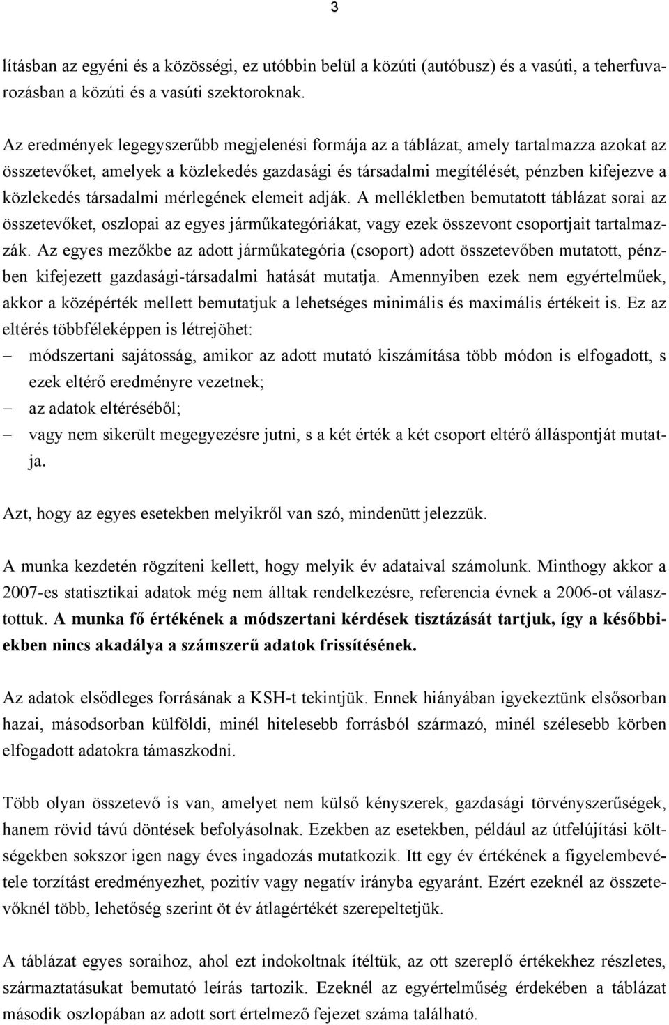 társadalmi mérlegének elemeit adják. A mellékletben bemutatott táblázat sorai az összetevőket, oszlopai az egyes járműkategóriákat, vagy ezek összevont csoportjait tartalmazzák.