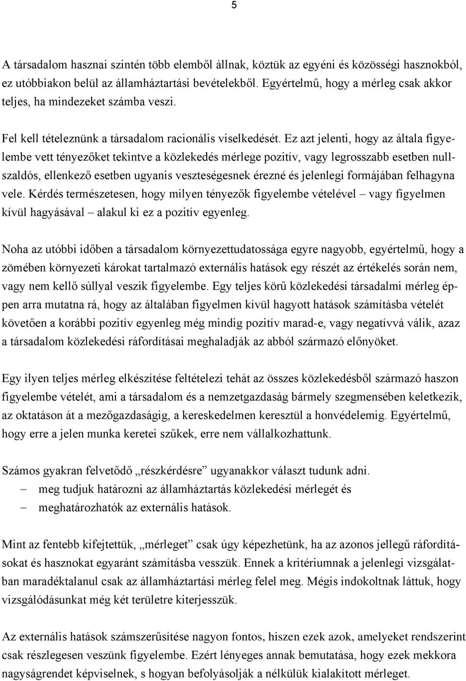 Ez azt jelenti, hogy az általa figyelembe vett tényezőket tekintve a közlekedés mérlege pozitív, vagy legrosszabb esetben nullszaldós, ellenkező esetben ugyanis veszteségesnek érezné és jelenlegi