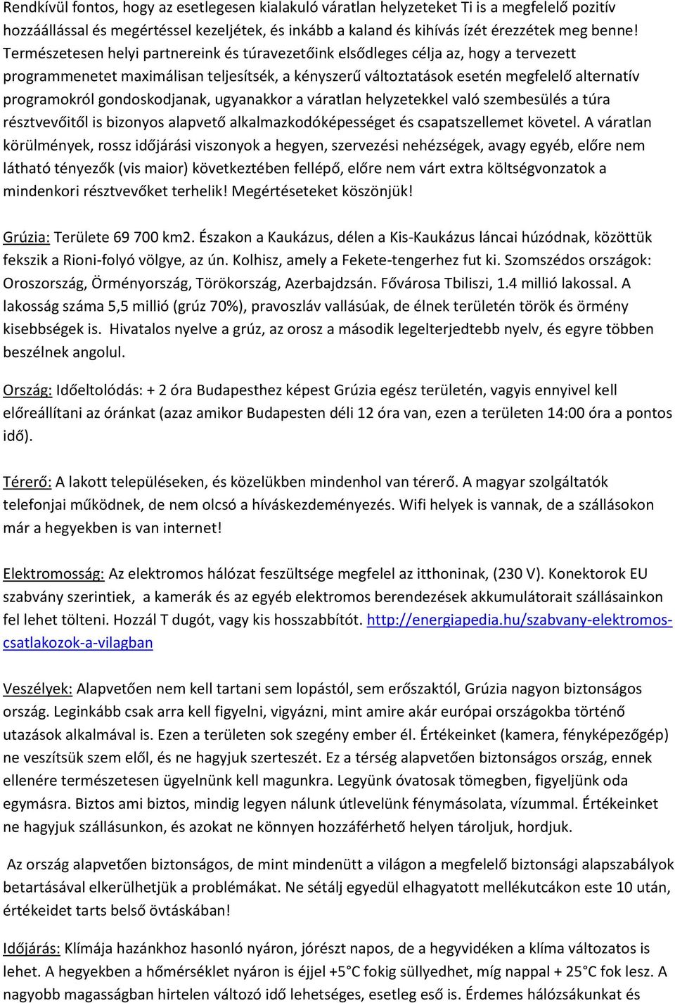 gondoskodjanak, ugyanakkor a váratlan helyzetekkel való szembesülés a túra résztvevőitől is bizonyos alapvető alkalmazkodóképességet és csapatszellemet követel.