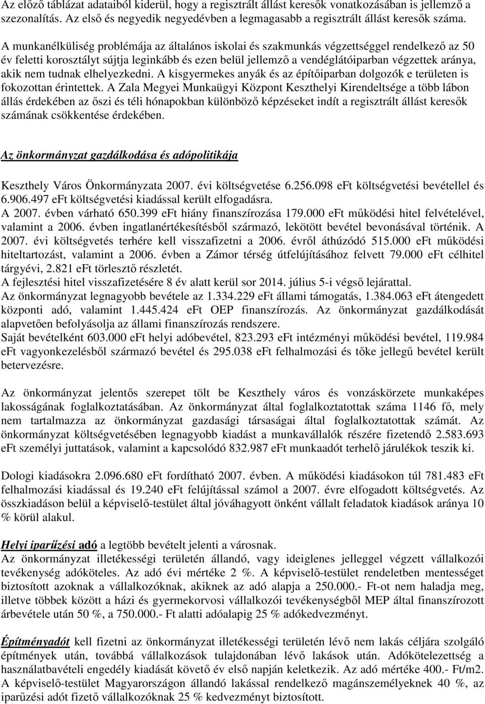 akik nem tudnak elhelyezkedni. A kisgyermekes anyák és az építőiparban dolgozók e területen is fokozottan érintettek.