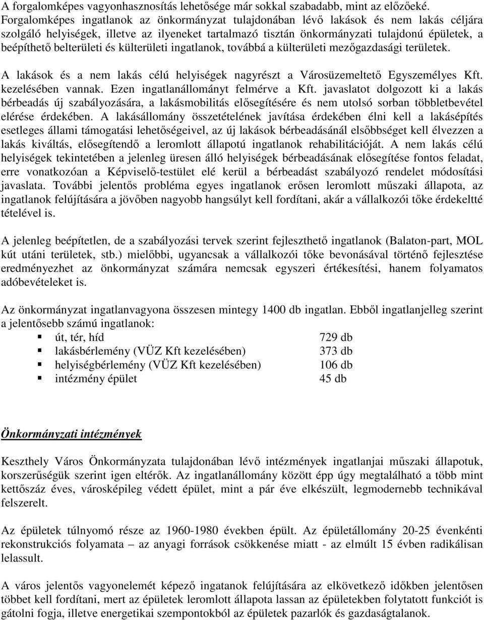 belterületi és külterületi ingatlanok, továbbá a külterületi mezőgazdasági területek. A lakások és a nem lakás célú helyiségek nagyrészt a Városüzemeltető Egyszemélyes Kft. kezelésében vannak.