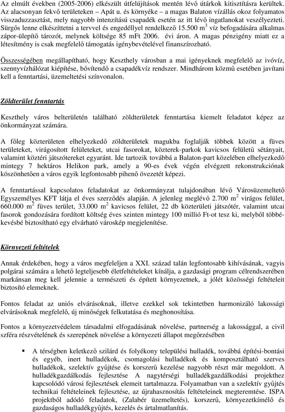 Sürgős lenne elkészíttetni a tervvel és engedéllyel rendelkező 15.500 m 3 víz befogadására alkalmas zápor-ülepítő tározót, melynek költsége 85 mft 2006. évi áron.