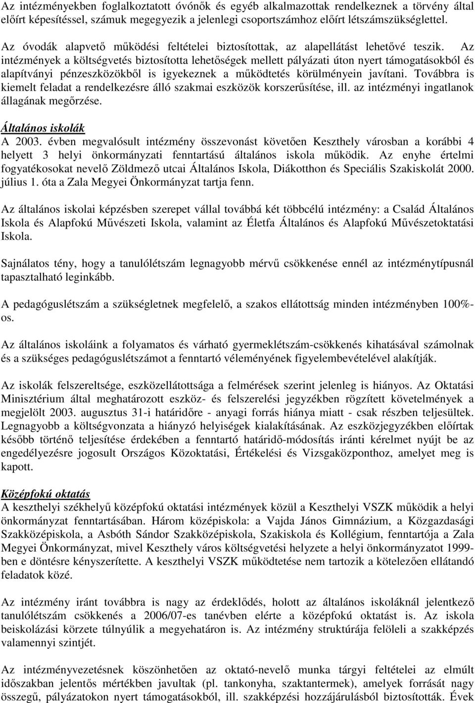 Az intézmények a költségvetés biztosította lehetőségek mellett pályázati úton nyert támogatásokból és alapítványi pénzeszközökből is igyekeznek a működtetés körülményein javítani.