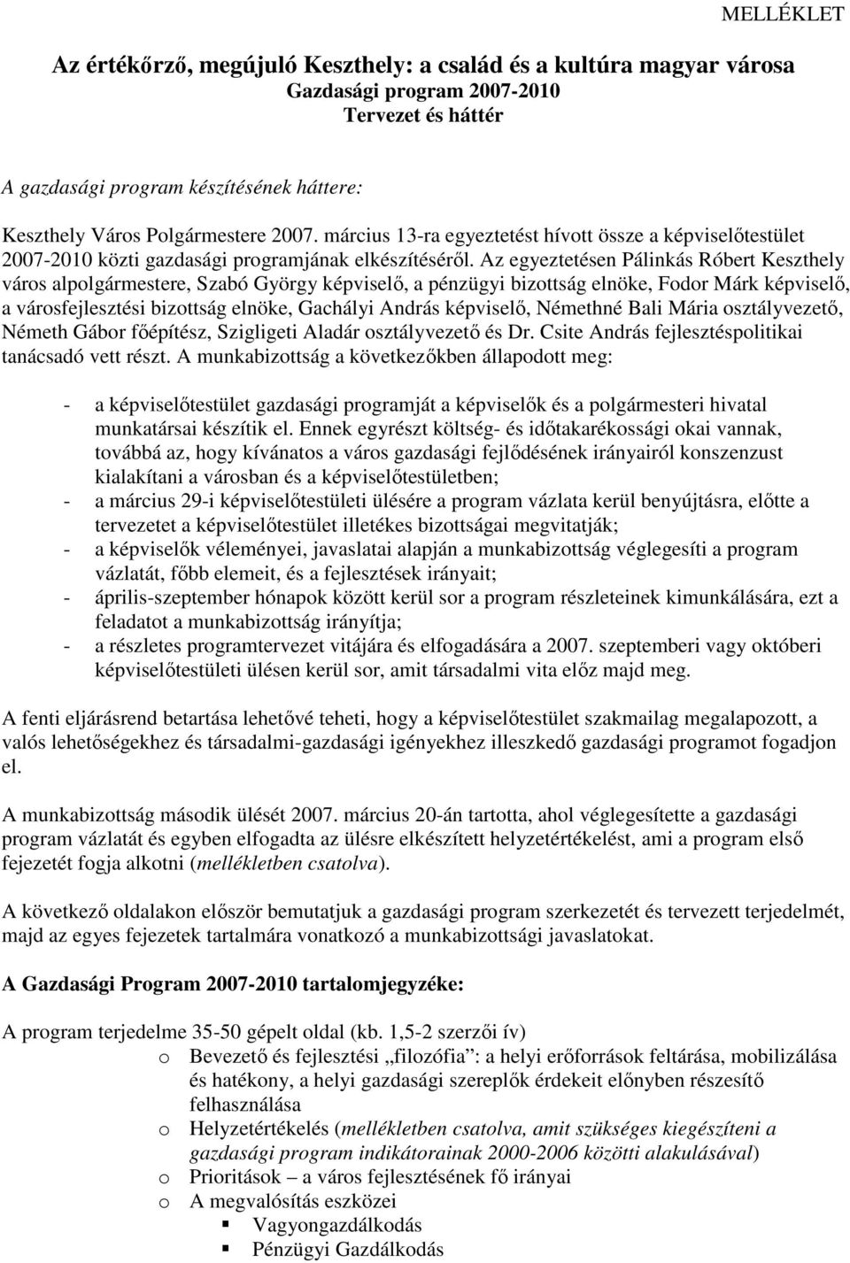 Az egyeztetésen Pálinkás Róbert Keszthely város alpolgármestere, Szabó György képviselő, a pénzügyi bizottság elnöke, Fodor Márk képviselő, a városfejlesztési bizottság elnöke, Gachályi András