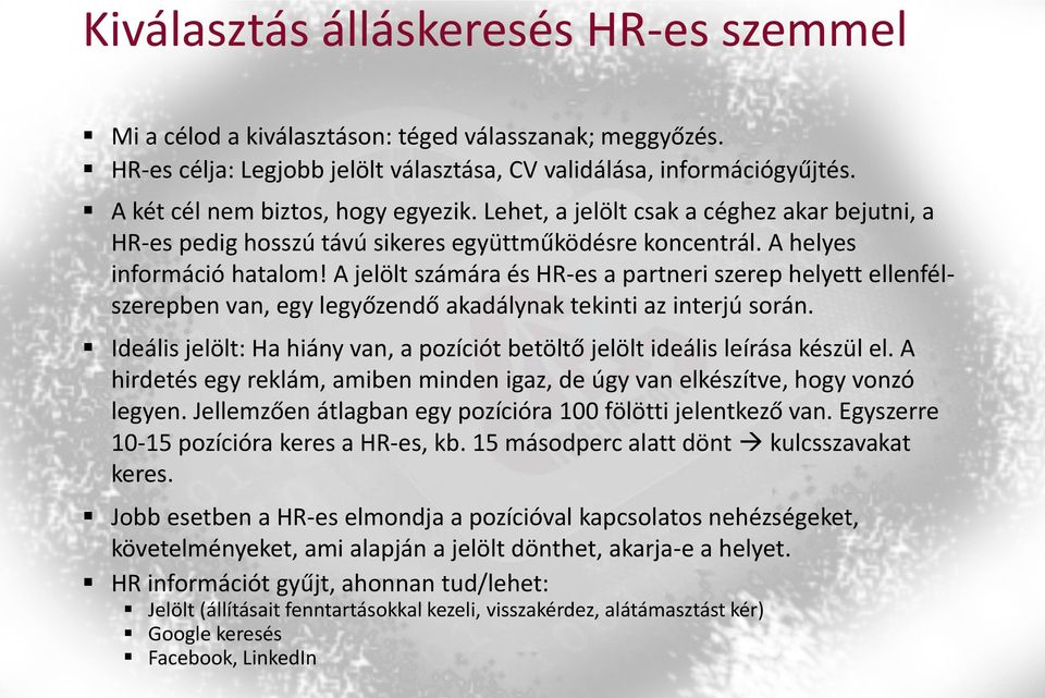 A jelölt számára és HR-es a partneri szerep helyett ellenfélszerepben van, egy legyőzendő akadálynak tekinti az interjú során.