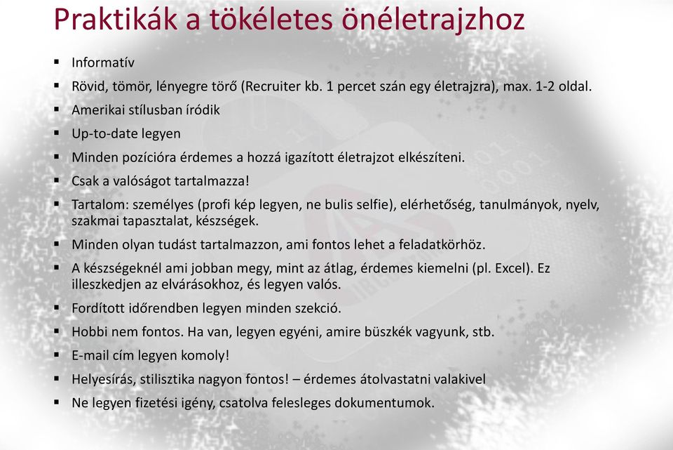 Tartalom: személyes (profi kép legyen, ne bulis selfie), elérhetőség, tanulmányok, nyelv, szakmai tapasztalat, készségek. Minden olyan tudást tartalmazzon, ami fontos lehet a feladatkörhöz.