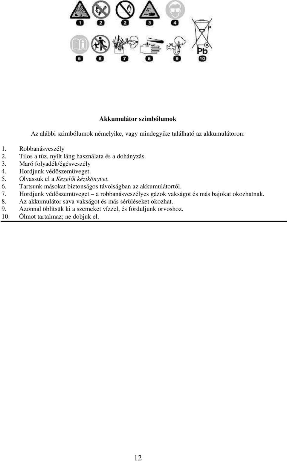 6. Tartsunk másokat biztonságos távolságban az akkumulátortól. 7.