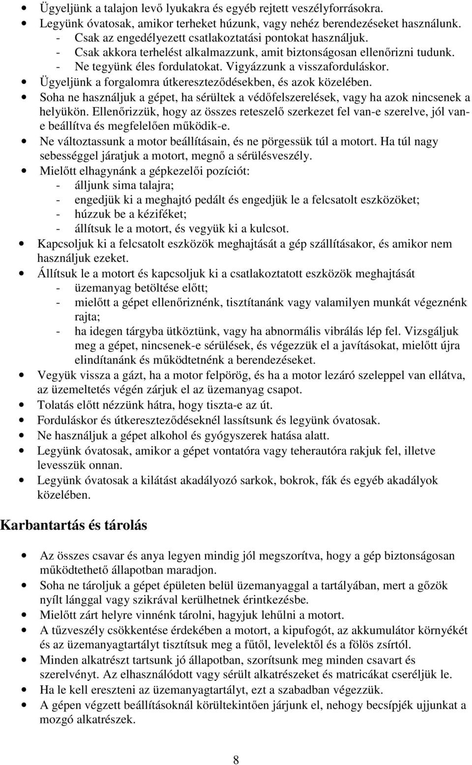 Vigyázzunk a visszaforduláskor. Ügyeljünk a forgalomra útkereszteződésekben, és azok közelében. Soha ne használjuk a gépet, ha sérültek a védőfelszerelések, vagy ha azok nincsenek a helyükön.