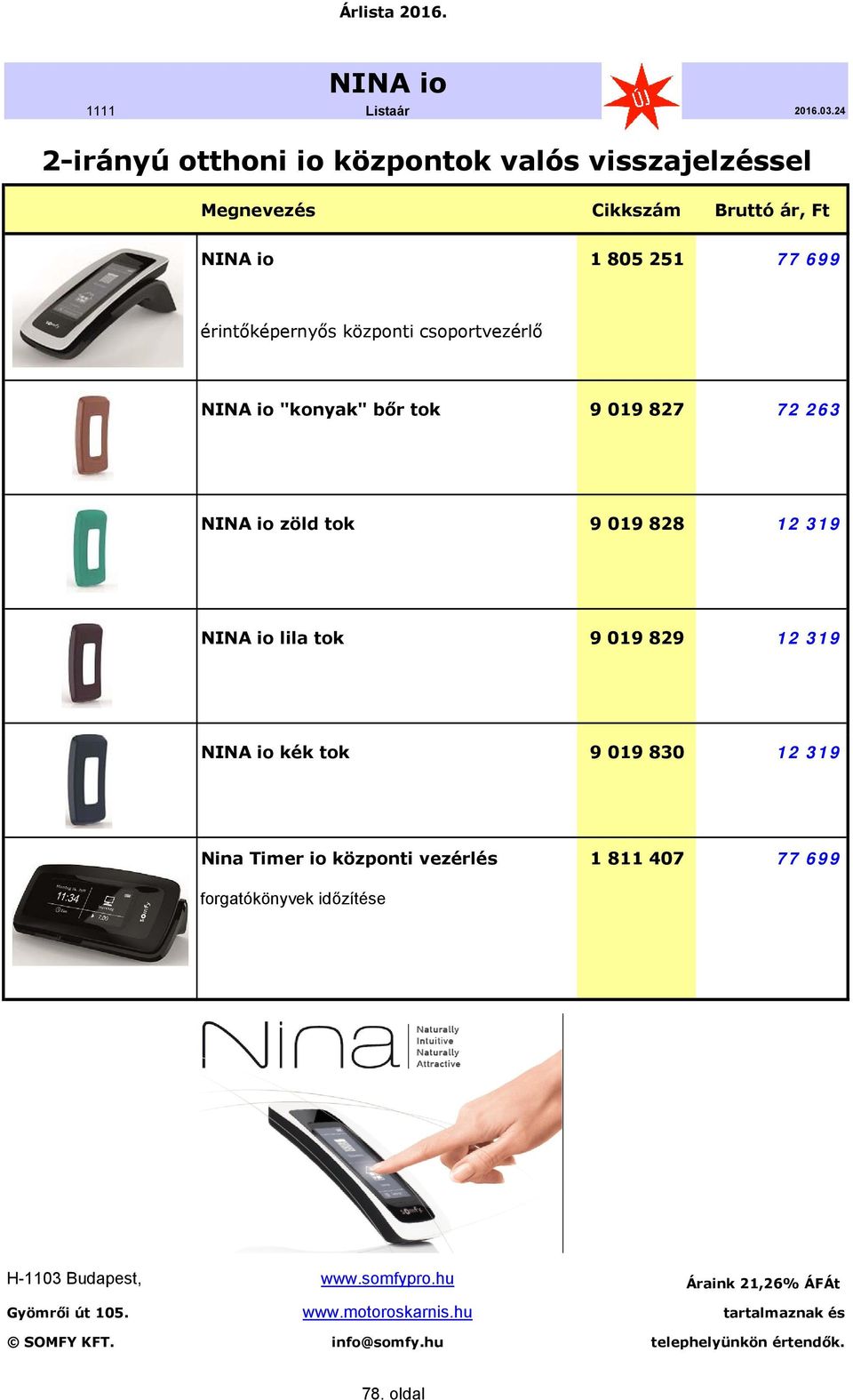 827 72 263 NINA io zöld tok 9 019 828 12 319 NINA io lila tok 9 019 829 12 319 NINA io kék tok 9