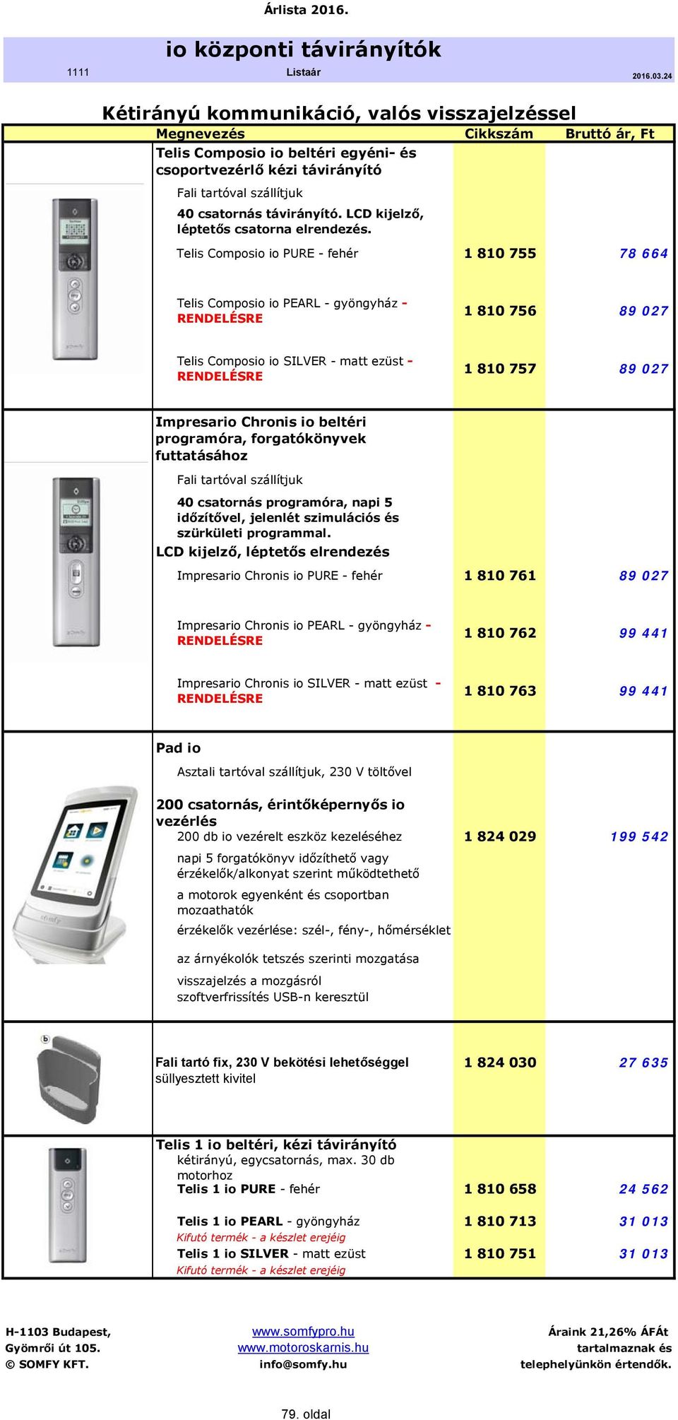 Telis Composio io PURE - fehér 1 810 755 78 664 Telis Composio io PEARL - gyöngyház - RENDELÉSRE 1 810 756 89 027 Telis Composio io SILVER - matt ezüst - RENDELÉSRE 1 810 757 89 027 Impresario