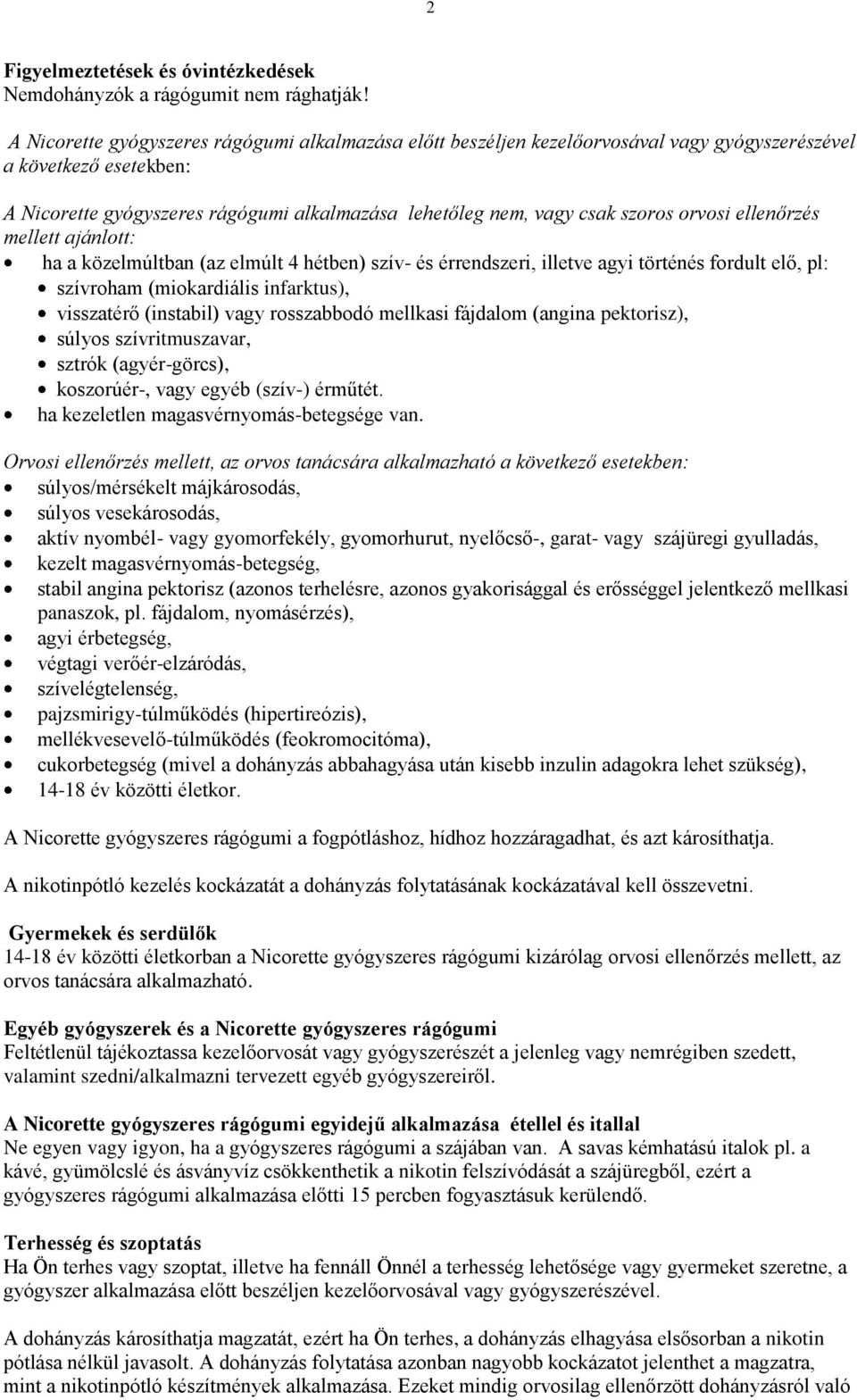 orvosi ellenőrzés mellett ajánlott: ha a közelmúltban (az elmúlt 4 hétben) szív- és érrendszeri, illetve agyi történés fordult elő, pl: szívroham (miokardiális infarktus), visszatérő (instabil) vagy