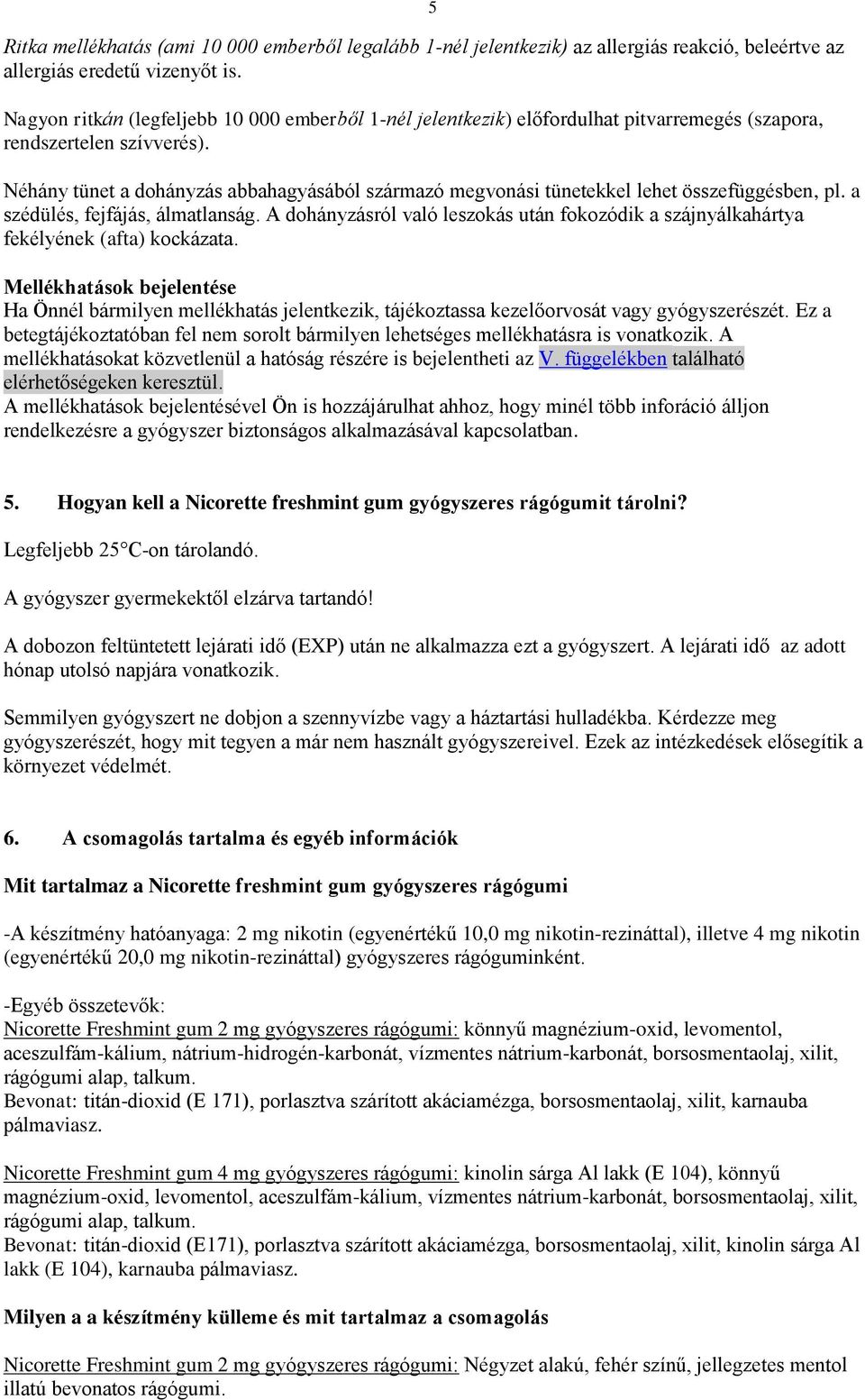 5 Néhány tünet a dohányzás abbahagyásából származó megvonási tünetekkel lehet összefüggésben, pl. a szédülés, fejfájás, álmatlanság.