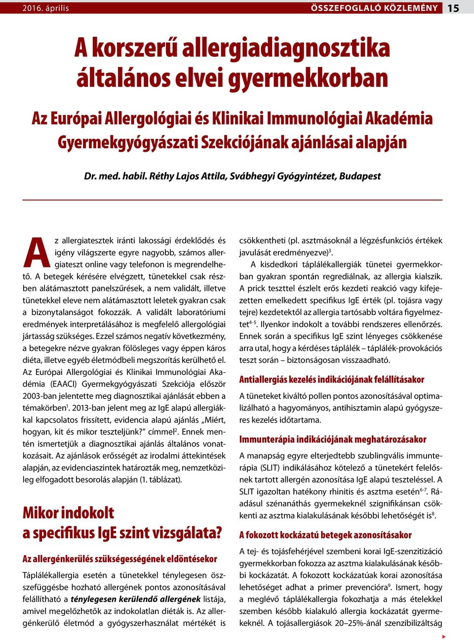 A betegek kérésére elvégzett, tünetekkel csak részben alátámasztott panelszűrések, a nem validált, illetve tünetekkel eleve nem alátámasztott leletek gyakran csak a bizonytalanságot fokozzák.