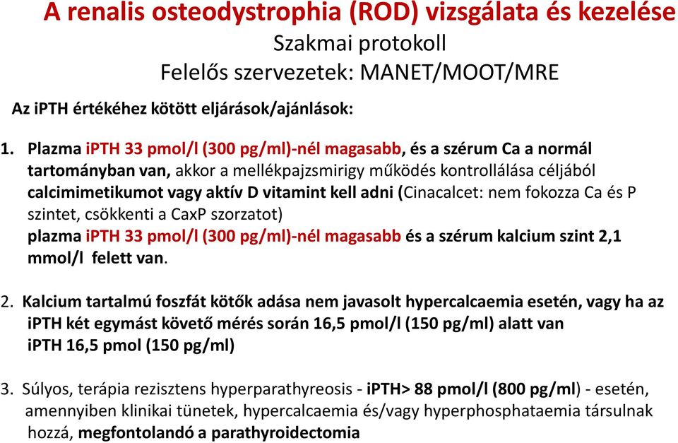 (Cinacalcet: nem fokozza Ca és P szintet, csökkenti a CaxP szorzatot) plazma ipth 33 pmol/l (300 pg/ml)-nél magasabb és a szérum kalcium szint 2,