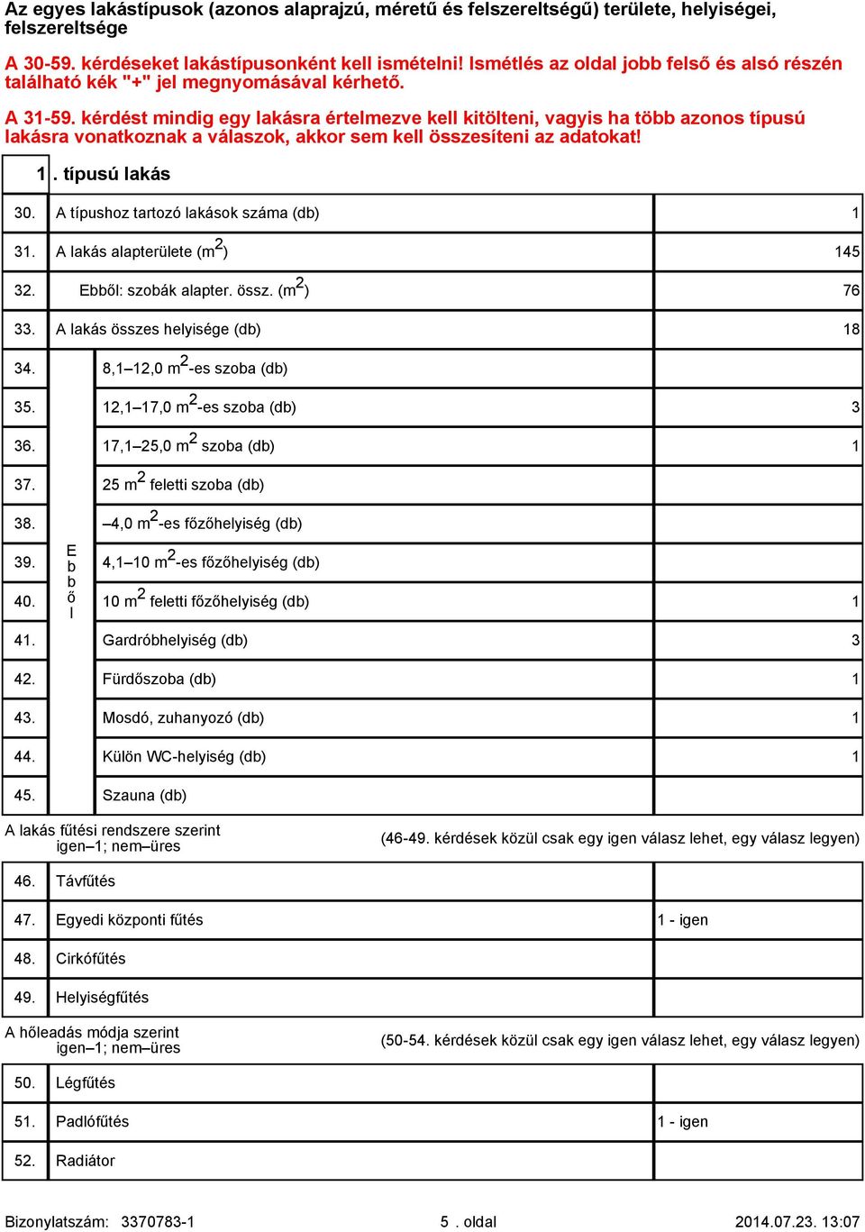 kérdést mindig egy lakásra értelmezve kell kitölteni, vagyis ha több azonos típusú lakásra vonatkoznak a válaszok, akkor sem kell összesíteni az adatokat! 1. típusú lakás 30.