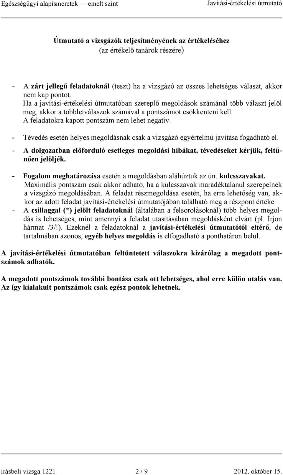 A feladatokra kapott pontszám nem lehet negatív. - Tévedés esetén helyes megoldásnak csak a vizsgázó egyértelmű javítása fogadható el.