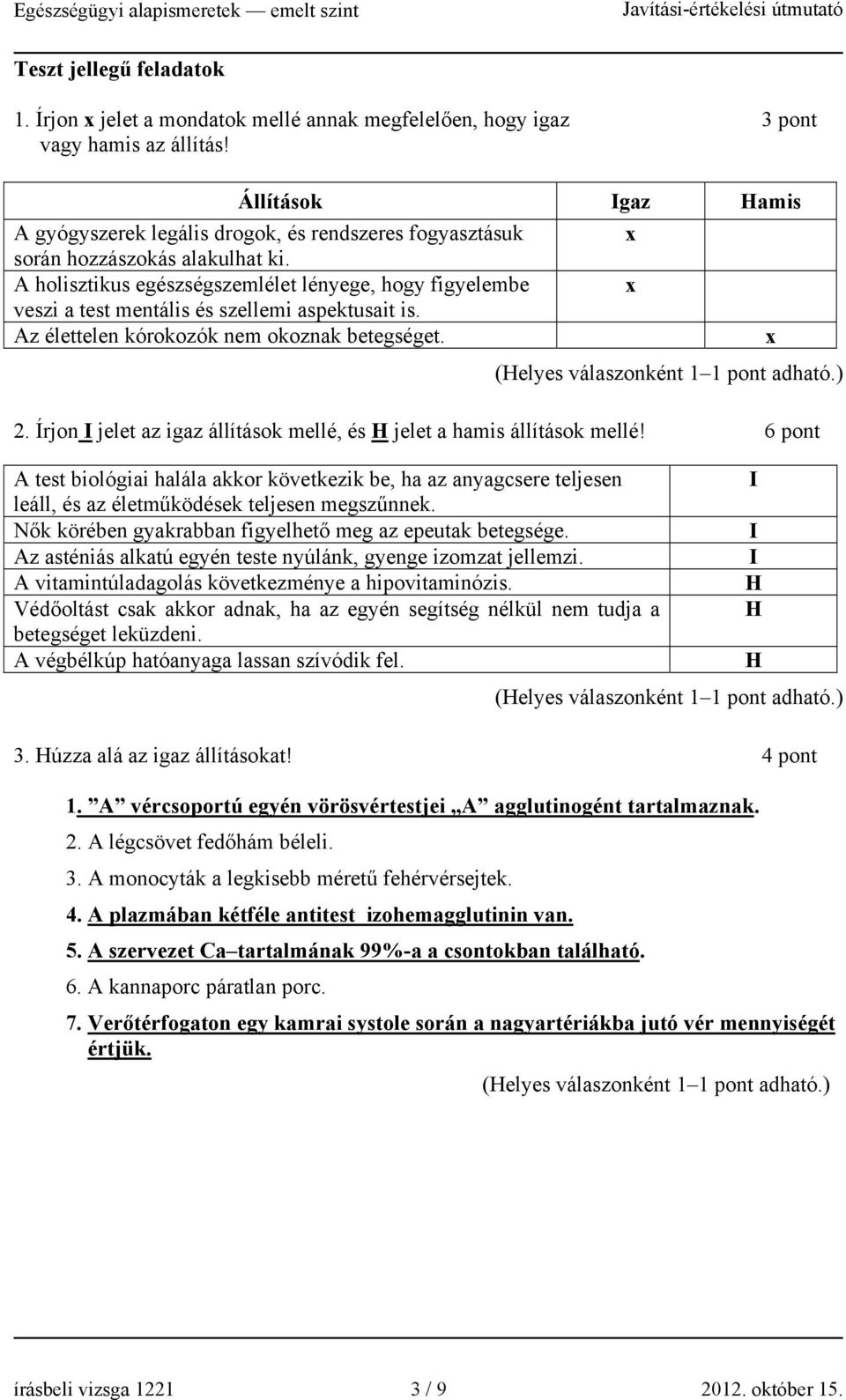 A holisztikus egészségszemlélet lényege, hogy figyelembe x veszi a test mentális és szellemi aspektusait is. Az élettelen kórokozók nem okoznak betegséget. x 2.