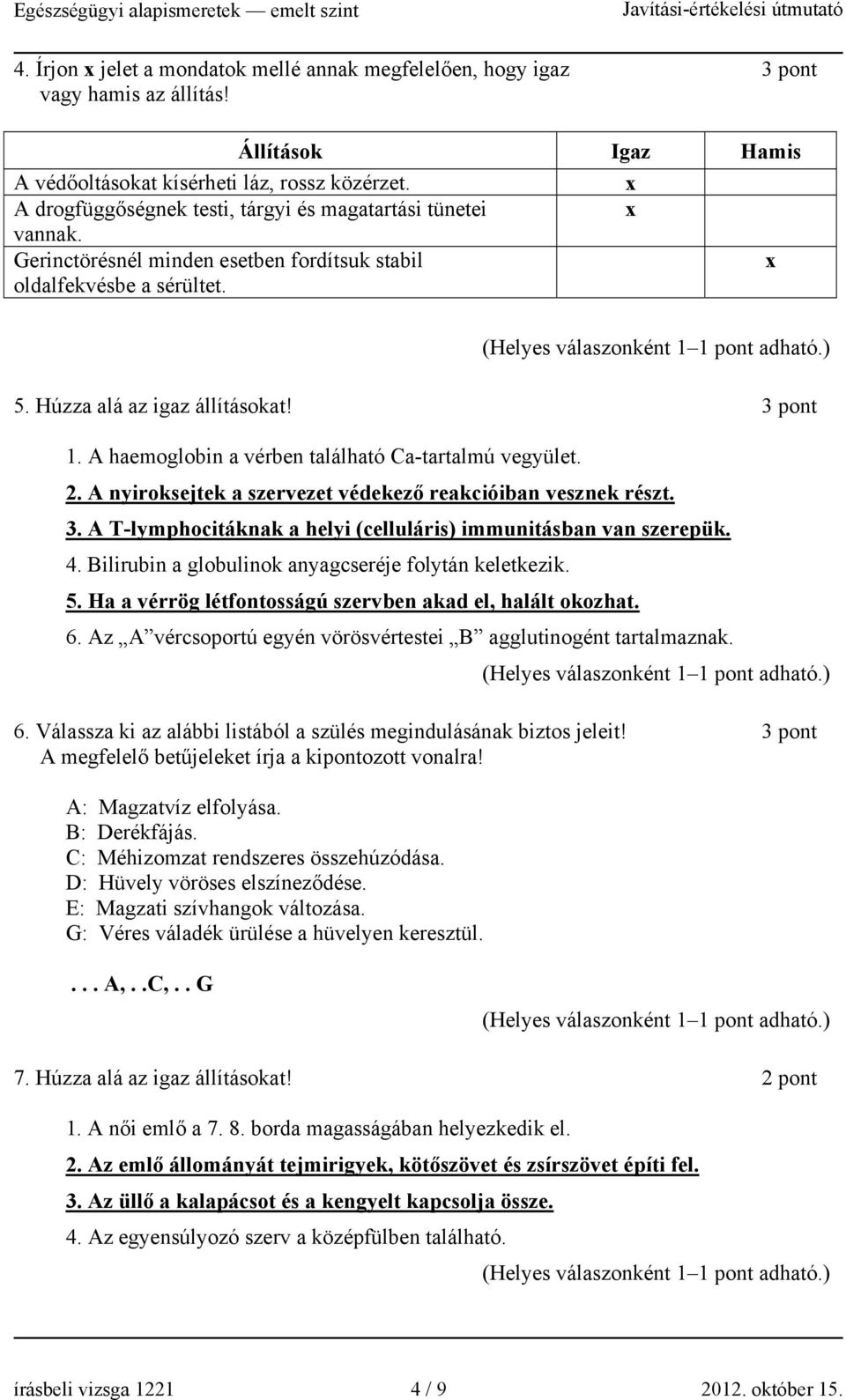 A haemoglobin a vérben található Ca-tartalmú vegyület. 2. A nyiroksejtek a szervezet védekező reakcióiban vesznek részt. 3. A T-lymphocitáknak a helyi (celluláris) immunitásban van szerepük. 4.