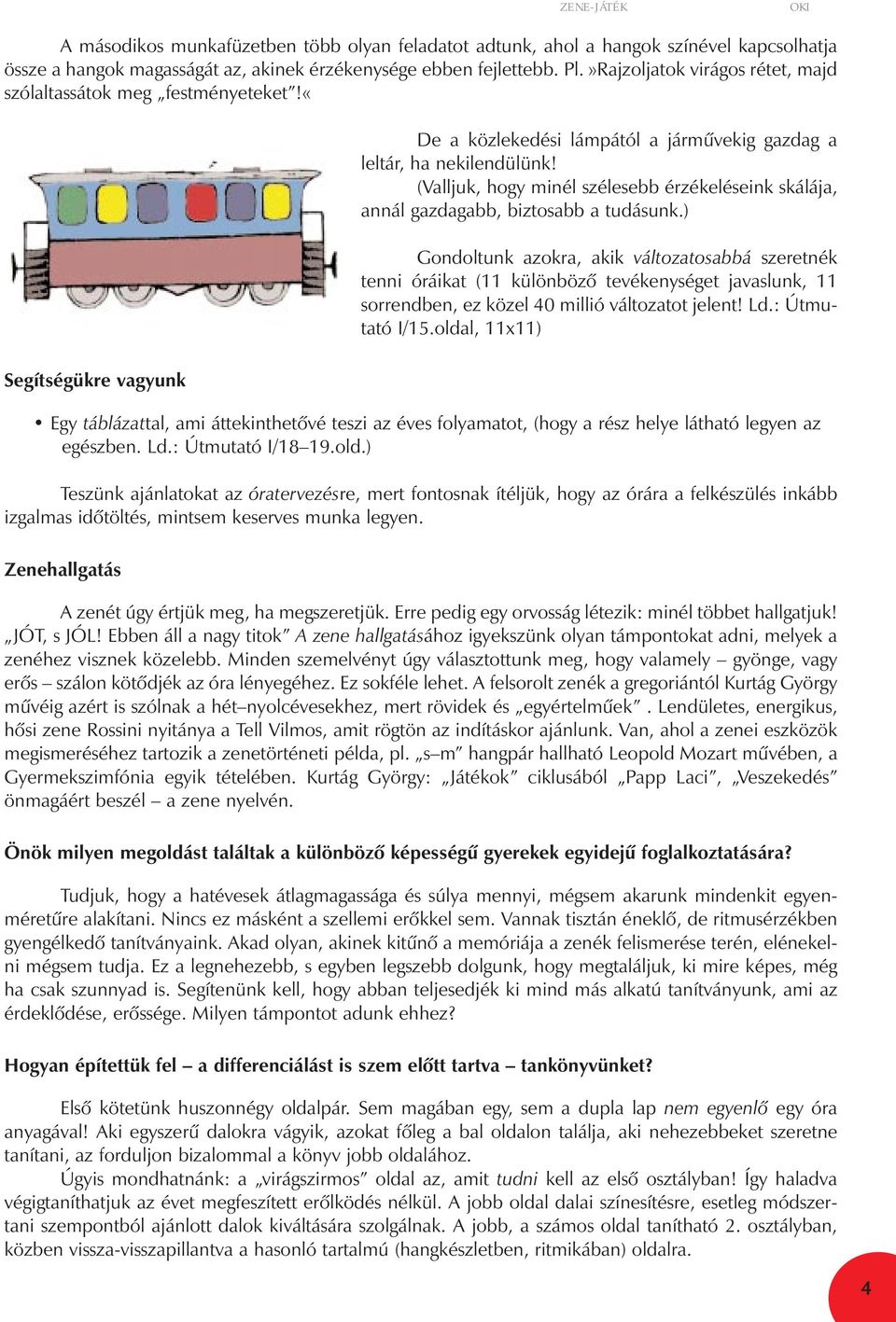 (Valljuk, hogy minél szélesebb érzékeléseink skálája, annál gazdagabb, biztosabb a tudásunk.