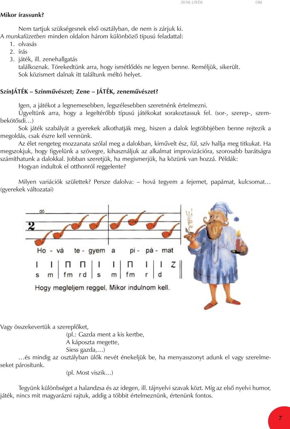 Igen, a játékot a legnemesebben, legszélesebben szeretnénk értelmezni. Ügyeltünk arra, hogy a legeltérõbb típusú játékokat sorakoztassuk fel.